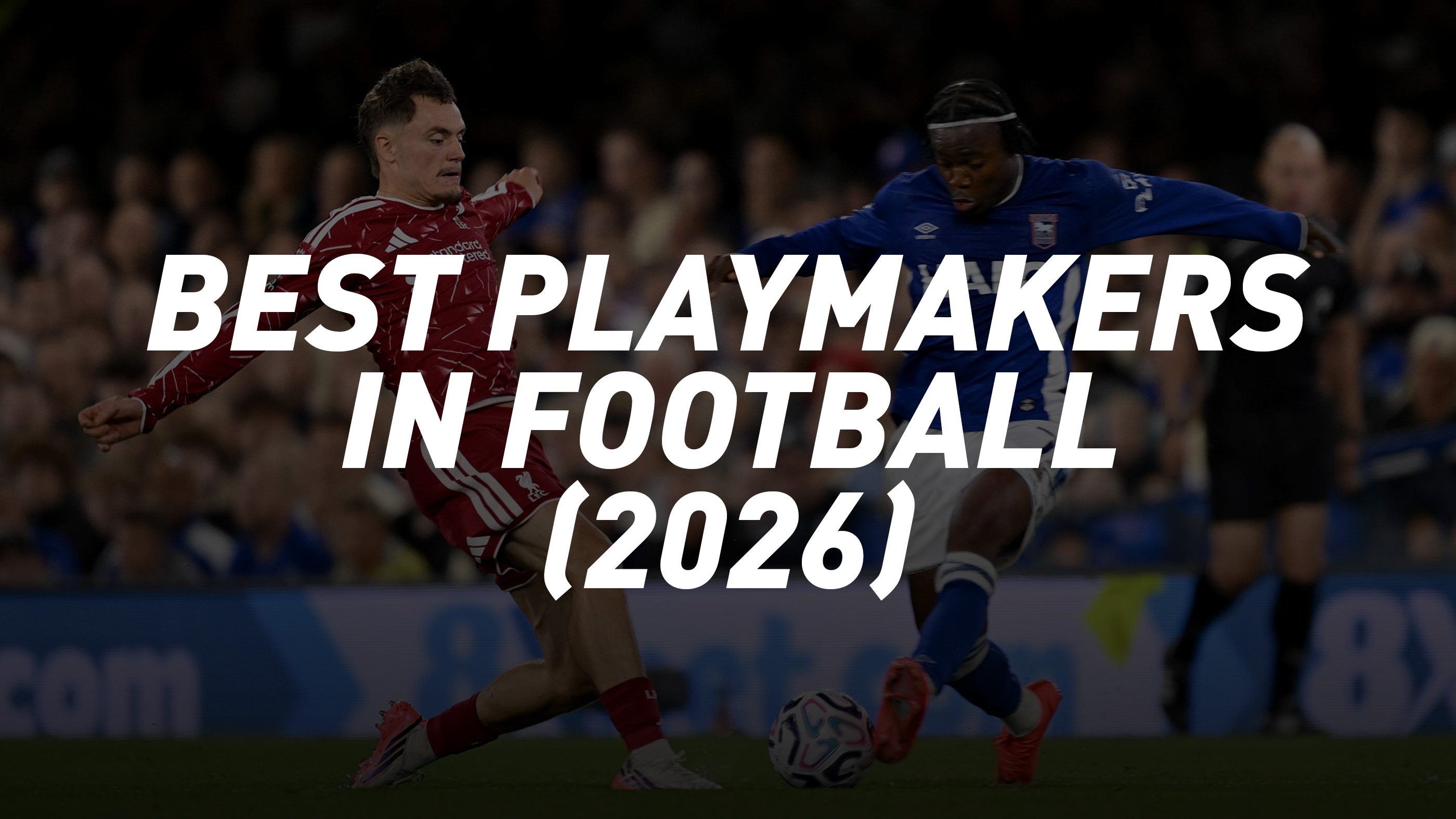 Best Playmakers in Football Right Now