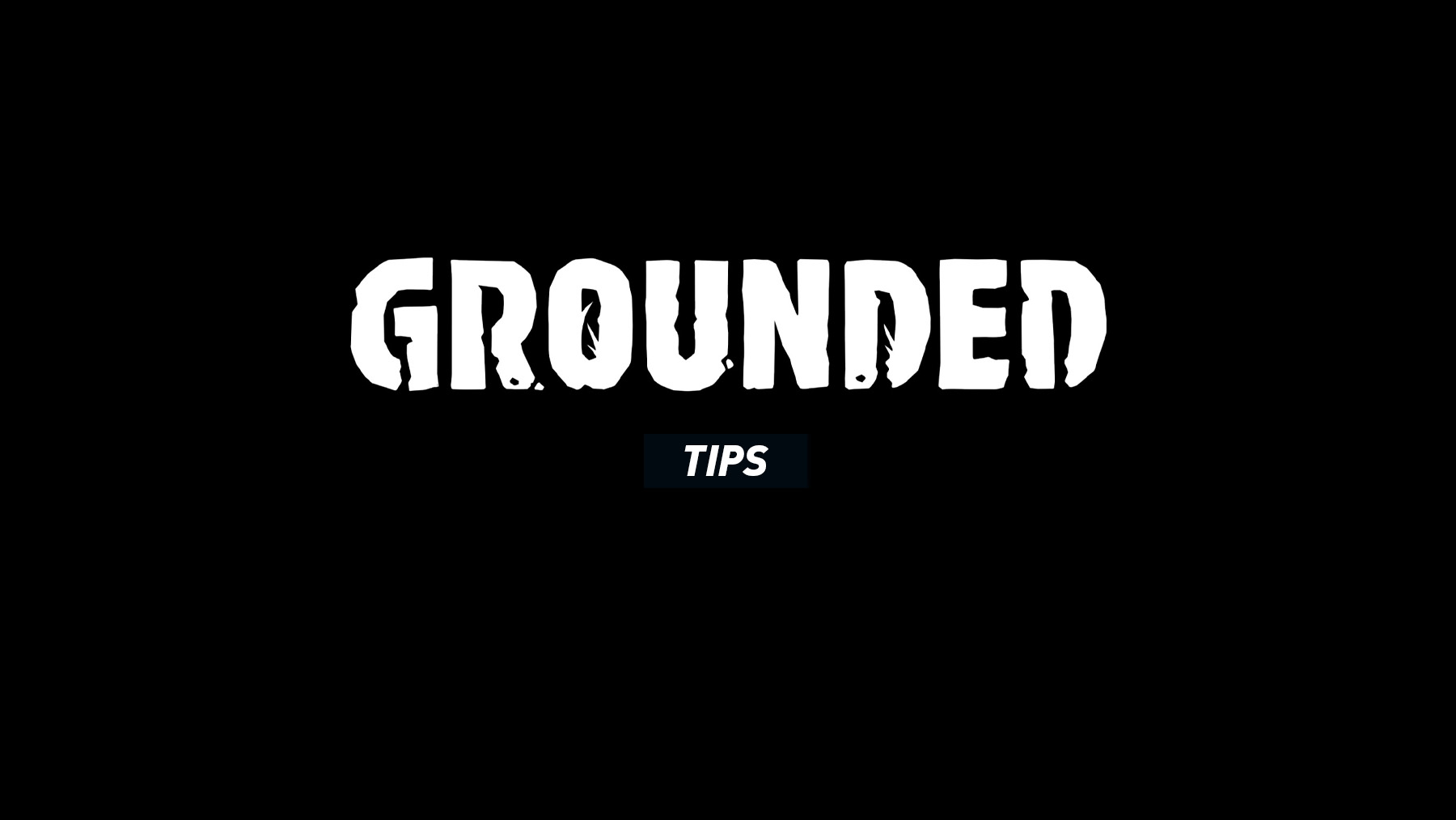 Grounded Tips and Tricks Guide